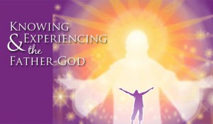 Knowing & Experiencing the Father-God